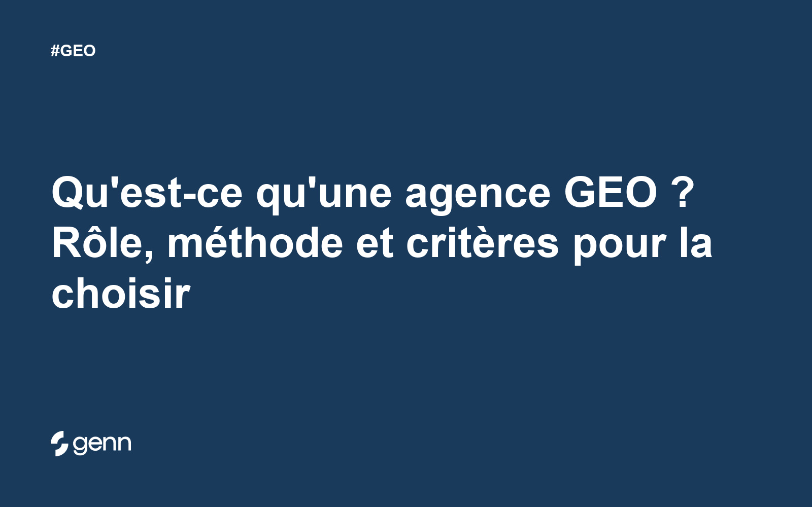 Visuel Genn de l’article « Qu'est-ce qu'une agence GEO ? Rôle, méthode et critères pour la choisir » : titre blanc sur fond bleu, tag GEO et logo Genn.
