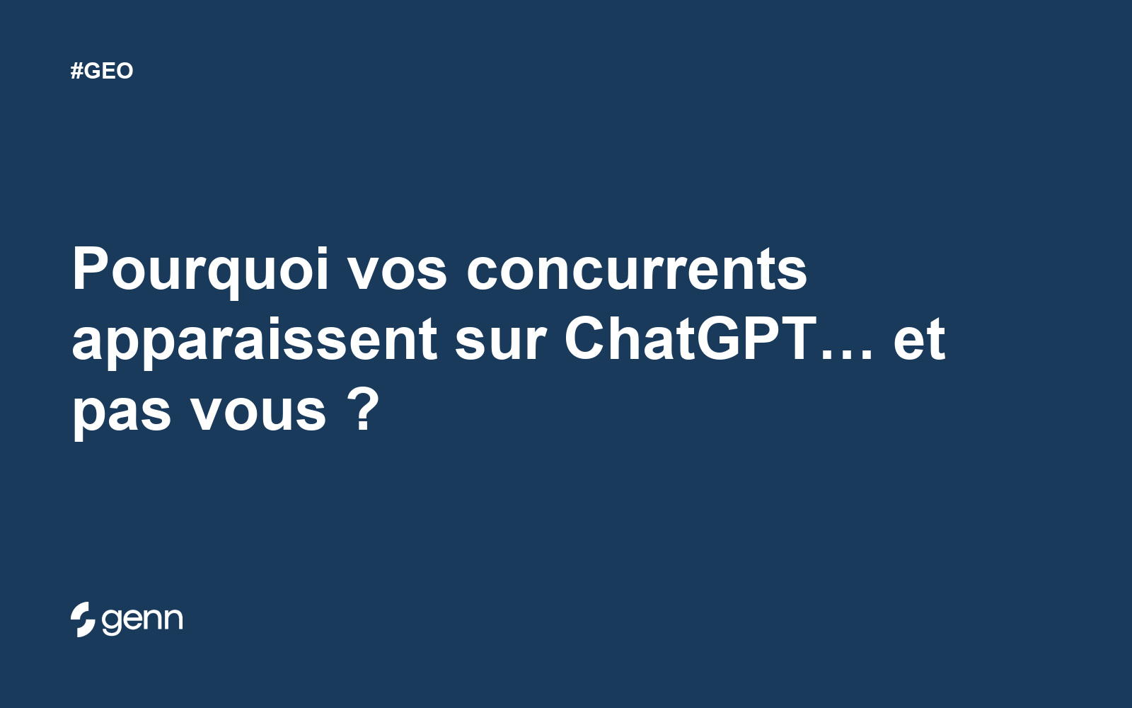 Visuel Genn de l’article « Pourquoi vos concurrents apparaissent sur ChatGPT… et pas vous ? » : titre blanc sur fond bleu, tag GEO et logo Genn.