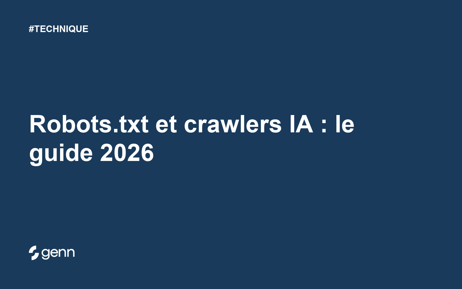 Visuel Genn de l’article « Robots.txt et crawlers IA : le guide 2026 » : titre blanc sur fond bleu, tag TECHNIQUE et logo Genn.