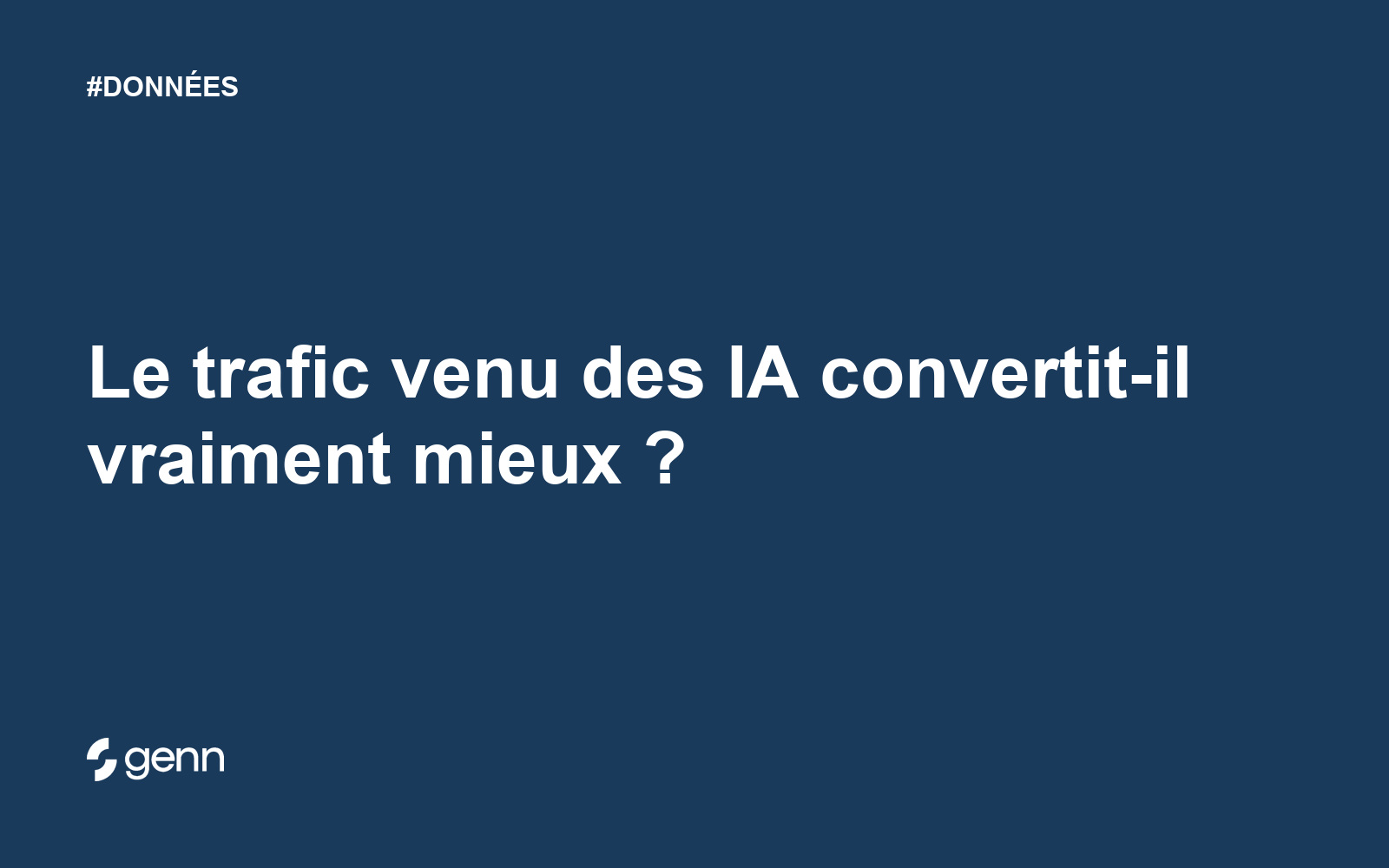 Visuel Genn de l’article « Le trafic venu des IA convertit-il vraiment mieux ? » : titre blanc sur fond bleu, tag DONNÉES et logo Genn.